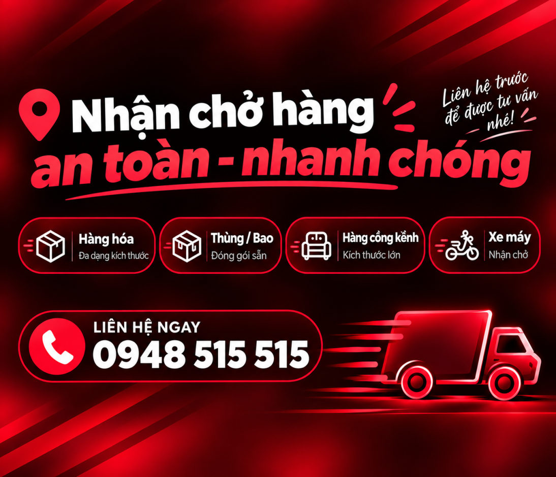 Nhận chở hàng an toàn, nhanh chóng: hàng hóa, thùng, bao, hàng cồng kềnh, xe máy. Liên hệ 0948 515 515.